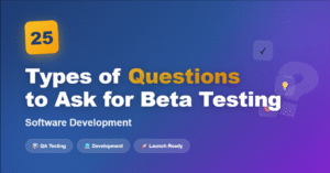 25 Types of Questions to Ask for Beta Testing Software Development (2025 Guide)