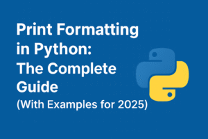 Print Formatting in Python: The Complete Guide (With Examples for 2025)