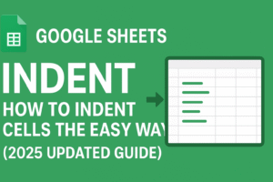 Google Sheets Indent: How to Indent Cells the Easy Way (2025 Updated Guide)