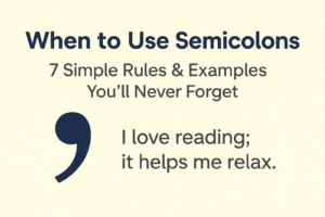 When to Use Semicolons: 7 Simple Rules & Examples You’ll Never Forget